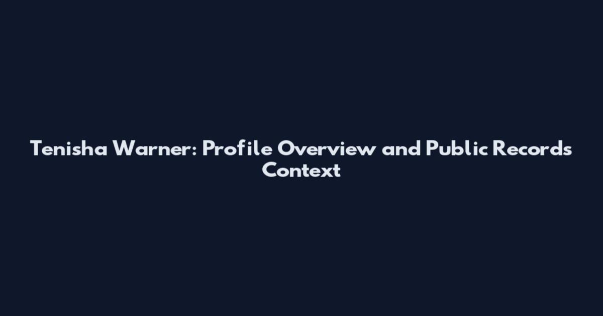 Tenisha Warner: Profile Overview and Public Records Context
