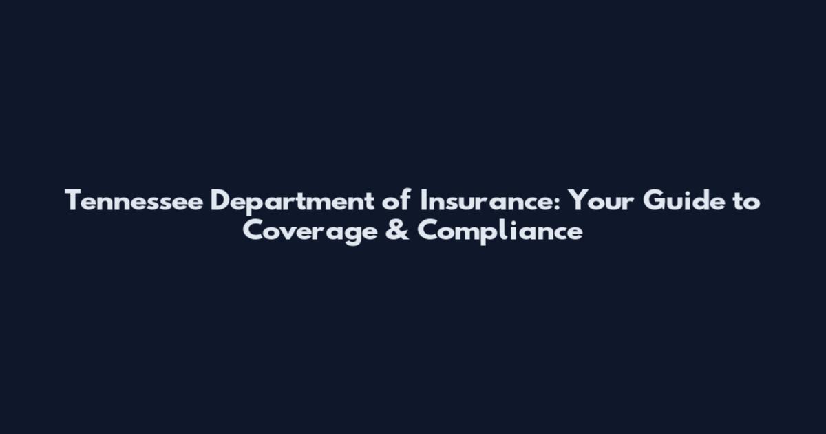 Tennessee Department of Insurance: Your Guide to Coverage & Compliance
