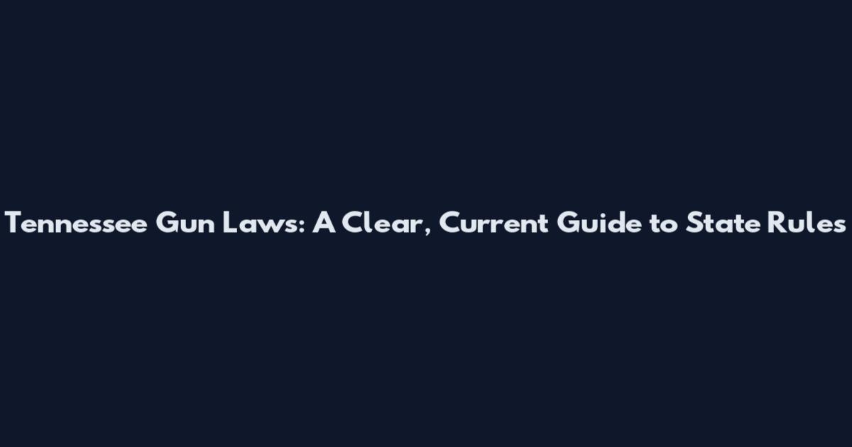 Tennessee Gun Laws: A Clear, Current Guide to State Rules