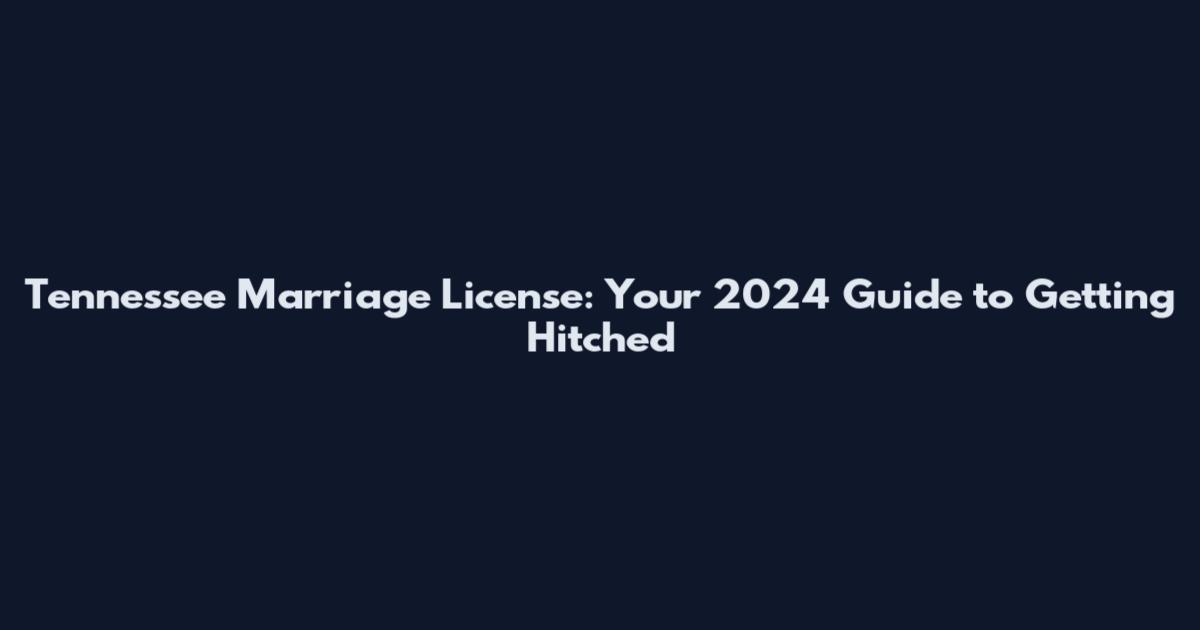 Tennessee Marriage License: Your 2024 Guide to Getting Hitched