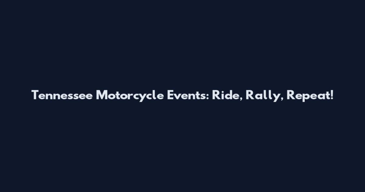 Tennessee Motorcycle Events: Ride, Rally, Repeat!