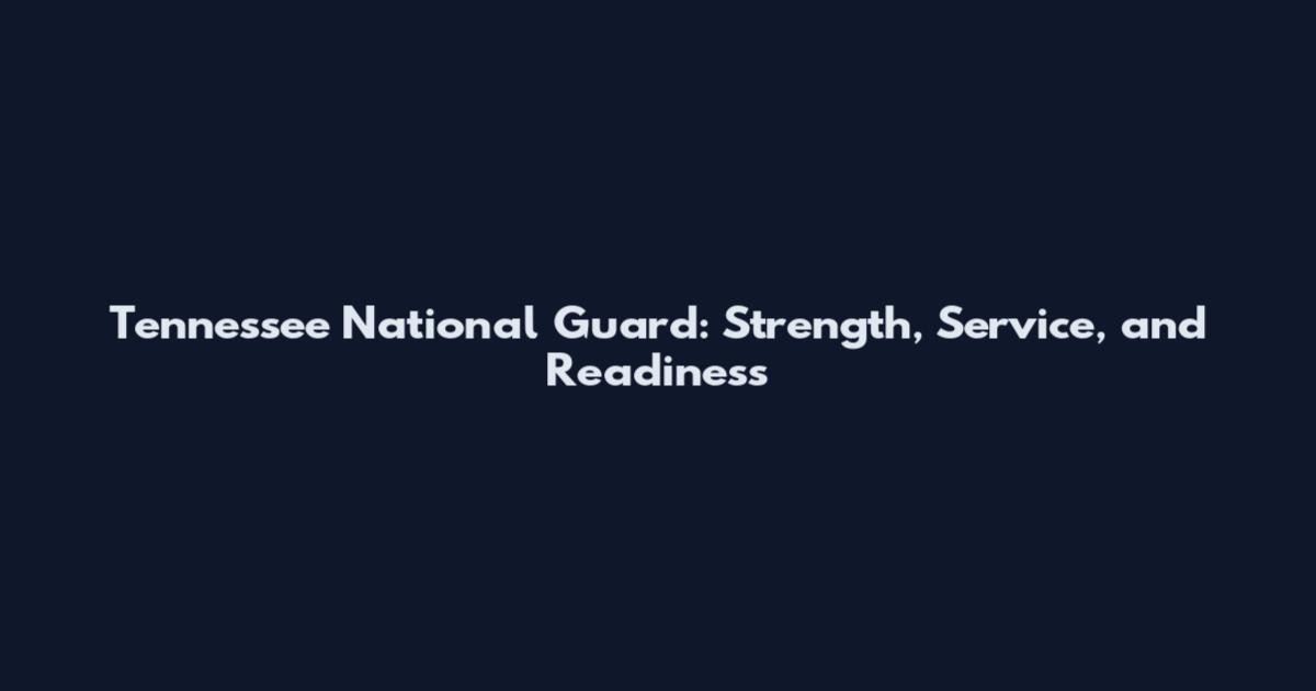 Tennessee National Guard: Strength, Service, and Readiness