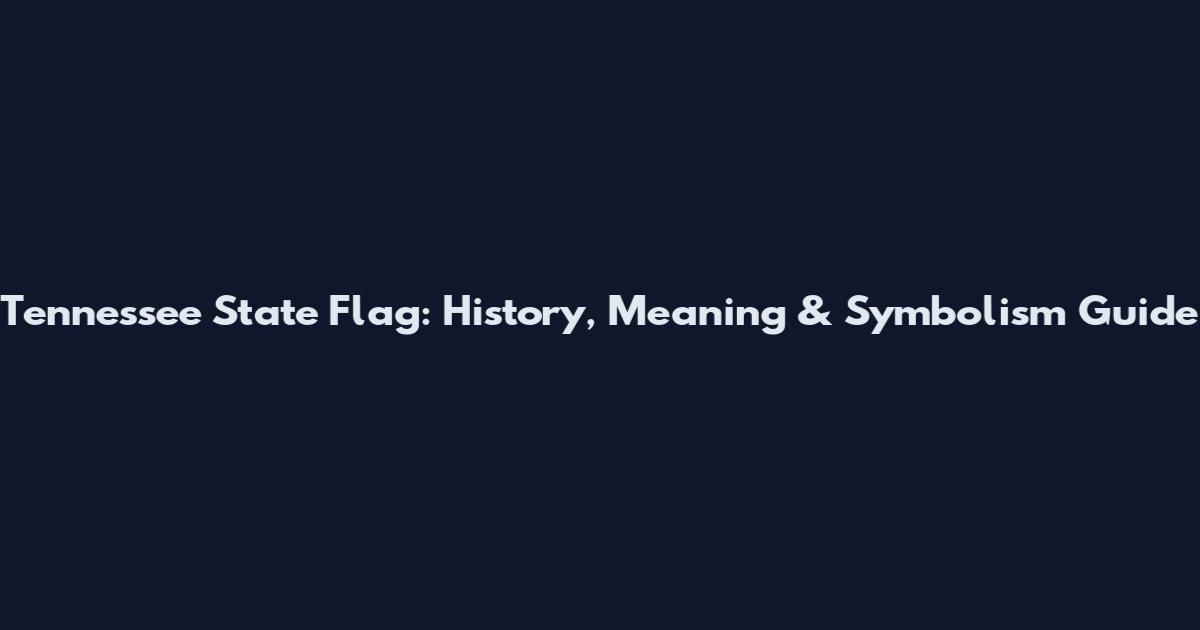 Tennessee State Flag: History, Meaning & Symbolism Guide