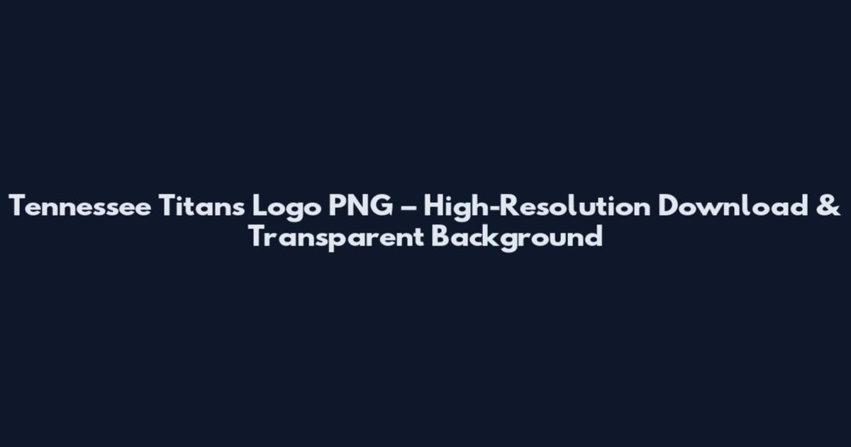Tennessee Titans Logo PNG – High-Resolution Download & Transparent Background