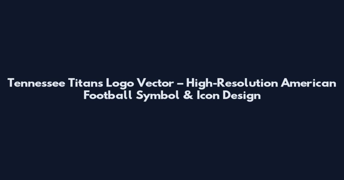 Tennessee Titans Logo Vector – High-Resolution American Football Symbol & Icon Design