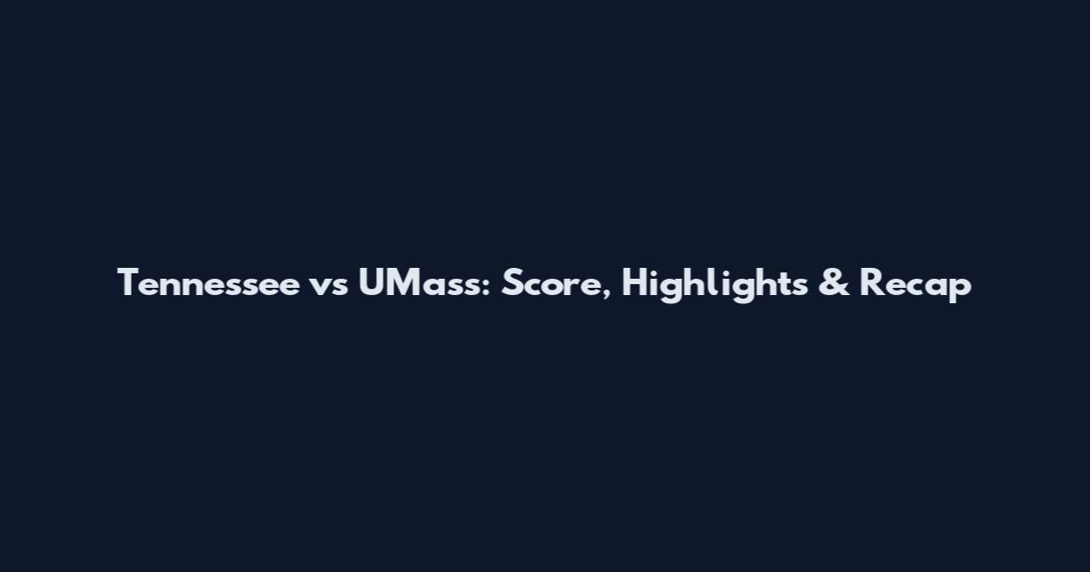 Tennessee vs UMass: Score, Highlights & Recap