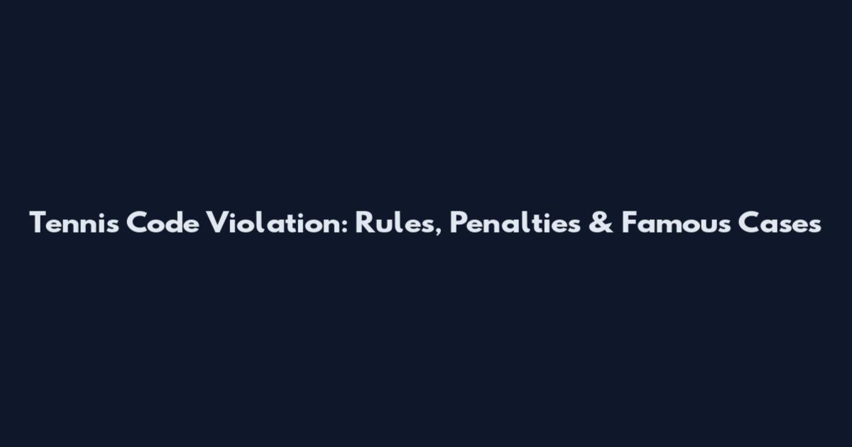 Tennis Code Violation: Rules, Penalties & Famous Cases