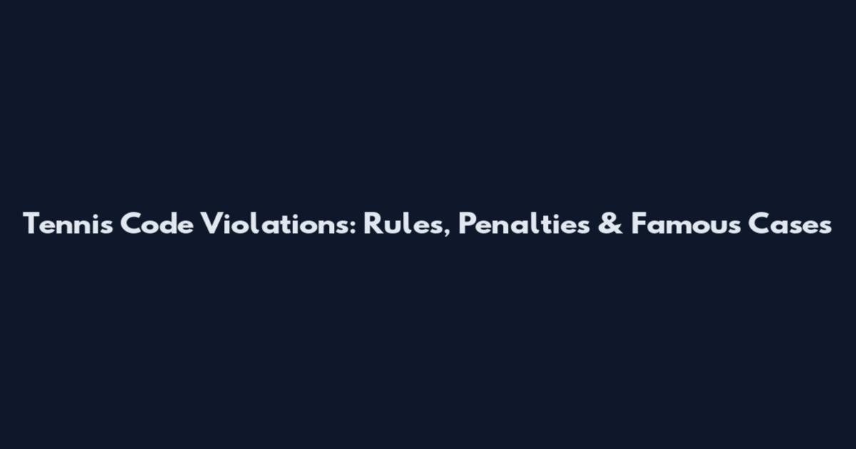 Tennis Code Violations: Rules, Penalties & Famous Cases