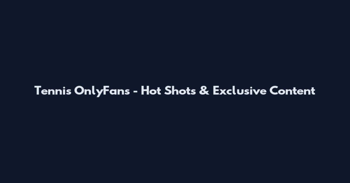 Tennis OnlyFans - Hot Shots & Exclusive Content