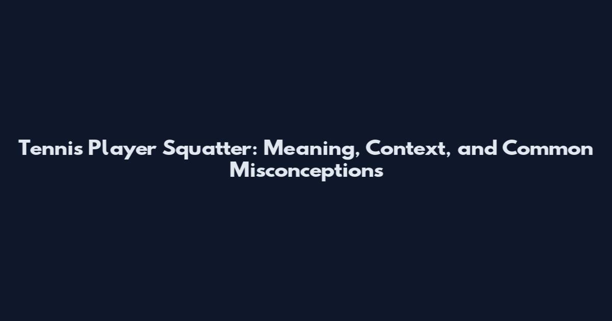 Tennis Player Squatter: Meaning, Context, and Common Misconceptions