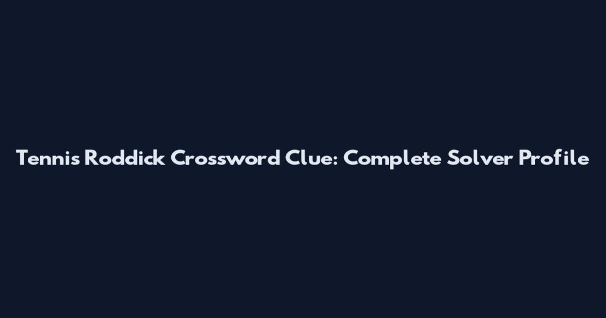 Tennis Roddick Crossword Clue: Complete Solver Profile