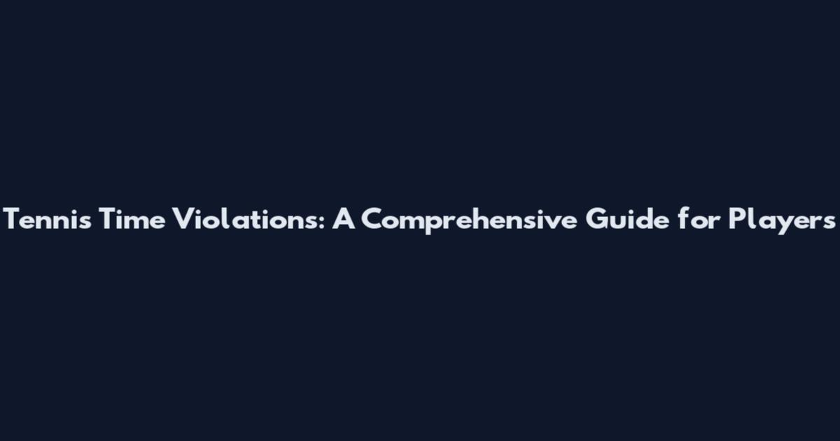Tennis Time Violations: A Comprehensive Guide for Players