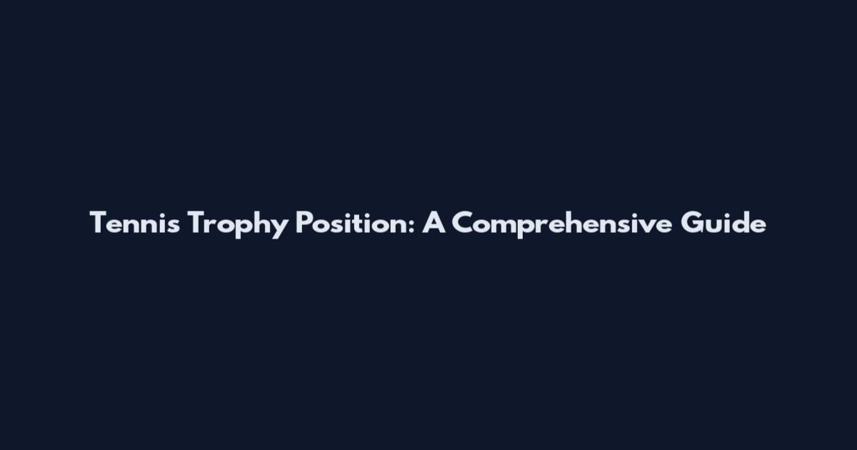 Tennis Trophy Position: A Comprehensive Guide