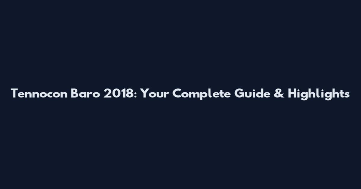 Tennocon Baro 2018: Your Complete Guide & Highlights