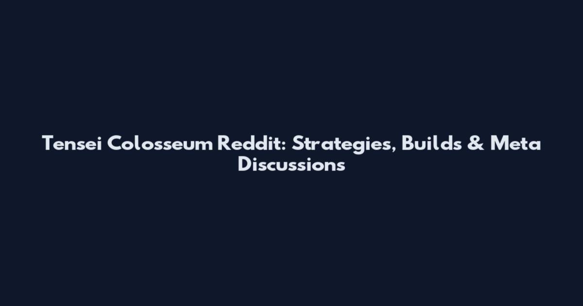 Tensei Colosseum Reddit: Strategies, Builds & Meta Discussions