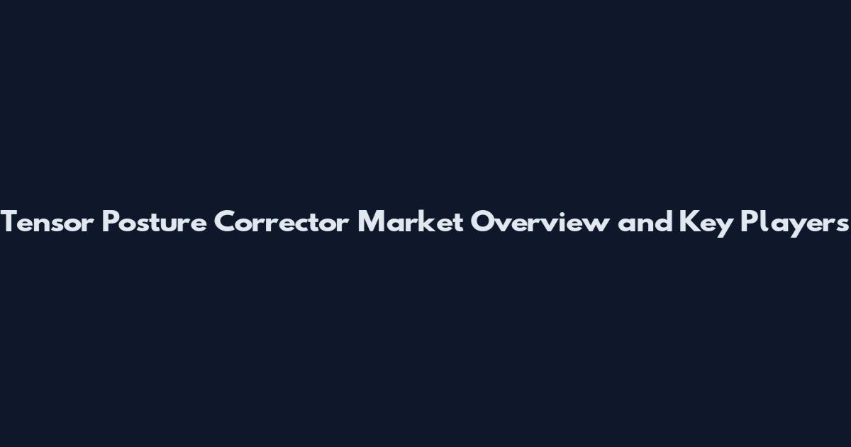 Tensor Posture Corrector Market Overview and Key Players