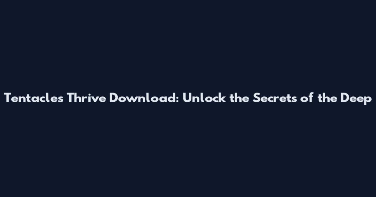Tentacles Thrive Download: Unlock the Secrets of the Deep