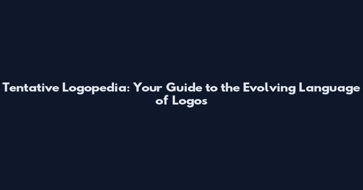 Tentative Logopedia: Your Guide to the Evolving Language of Logos