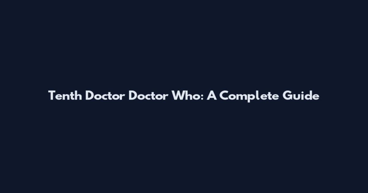 Tenth Doctor Doctor Who: A Complete Guide