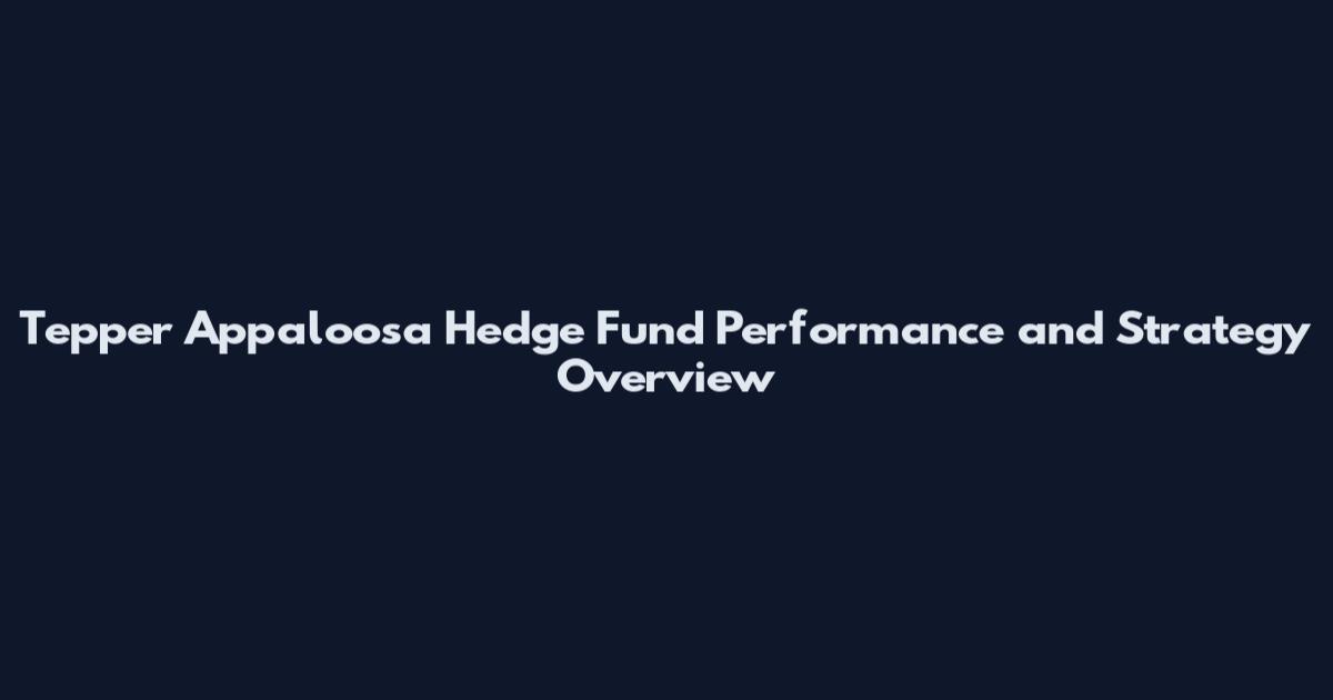 Tepper Appaloosa Hedge Fund Performance and Strategy Overview