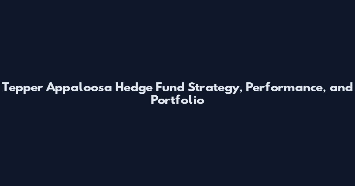 Tepper Appaloosa Hedge Fund Strategy, Performance, and Portfolio