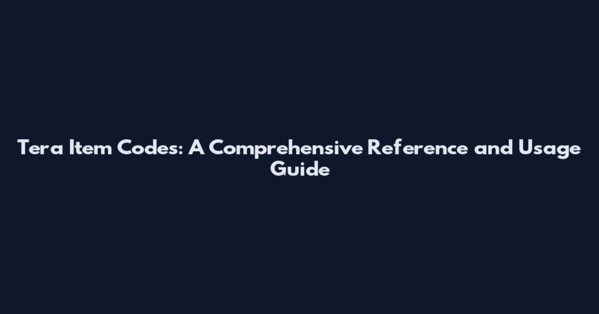 Tera Item Codes: A Comprehensive Reference and Usage Guide