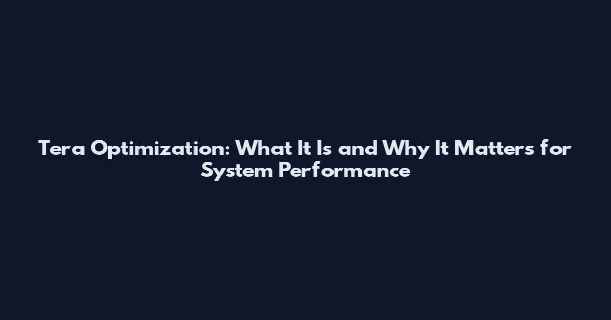 Tera Optimization: What It Is and Why It Matters for System Performance