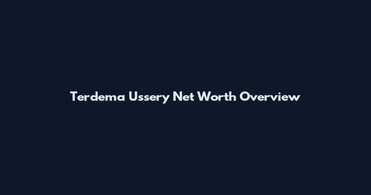Terdema Ussery Net Worth Overview
