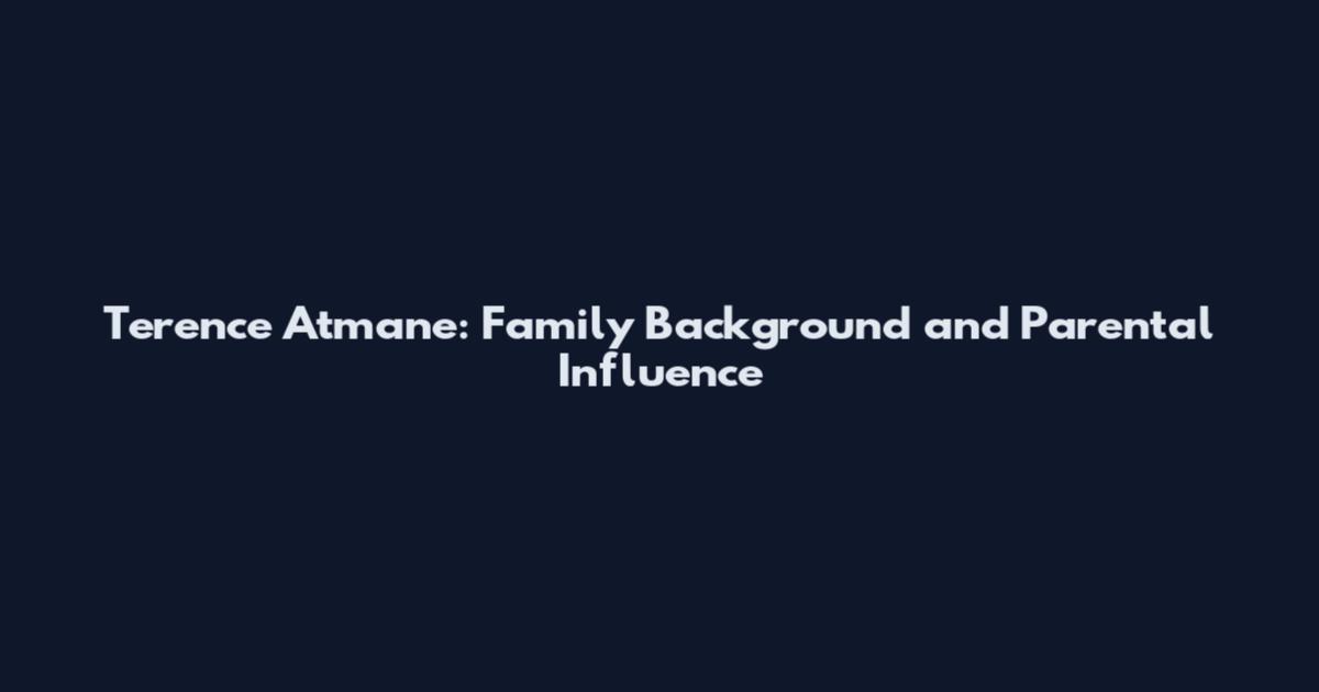 Terence Atmane: Family Background and Parental Influence