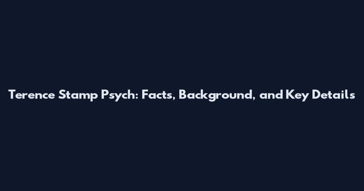 Terence Stamp Psych: Facts, Background, and Key Details