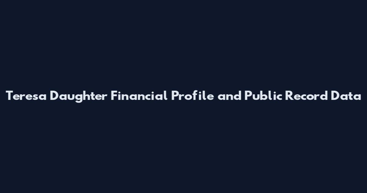 Teresa Daughter Financial Profile and Public Record Data