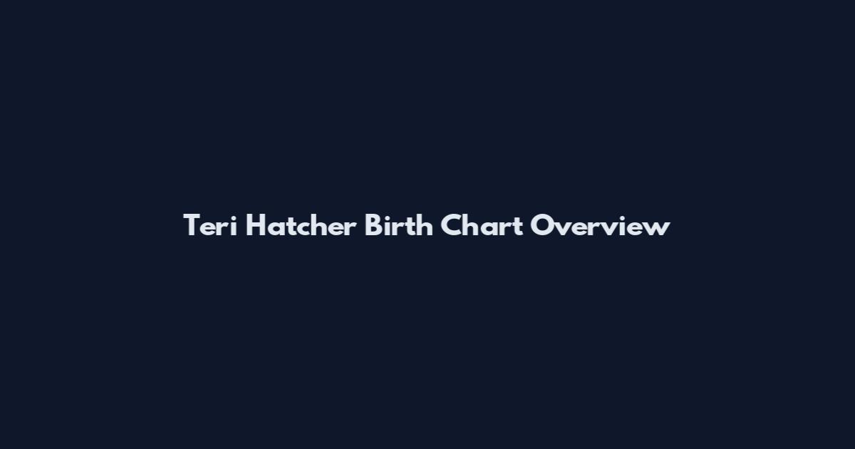 Teri Hatcher Birth Chart Overview