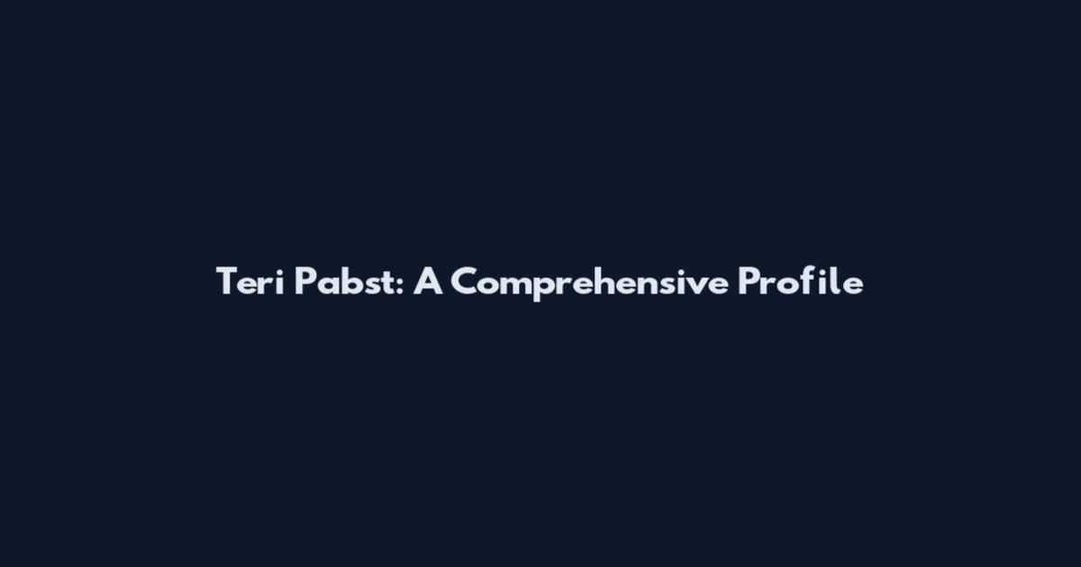 Teri Pabst: A Comprehensive Profile
