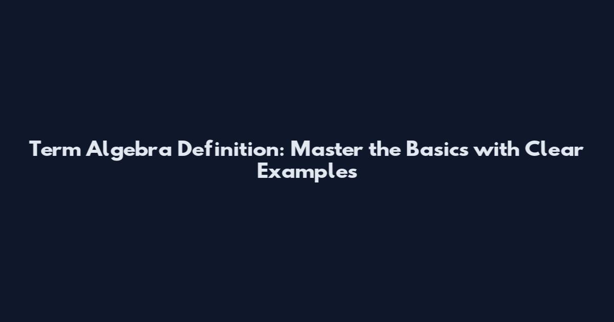 Term Algebra Definition: Master the Basics with Clear Examples