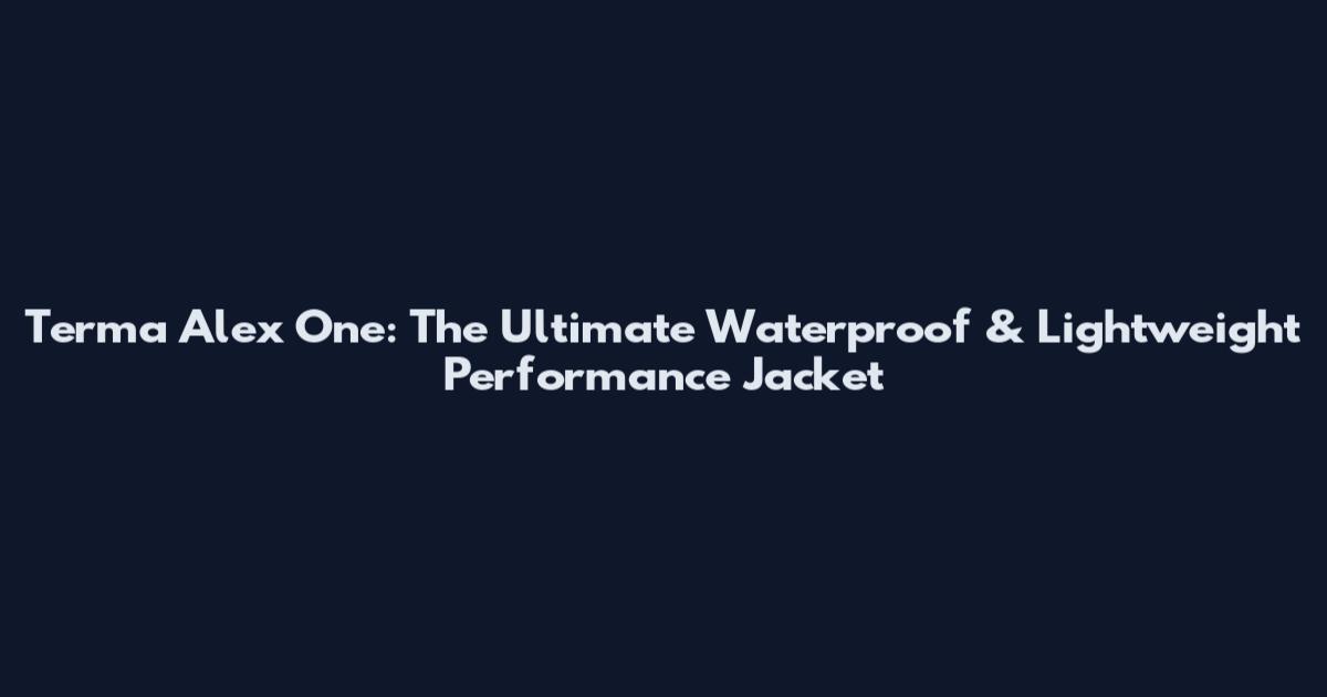 Terma Alex One: The Ultimate Waterproof & Lightweight Performance Jacket