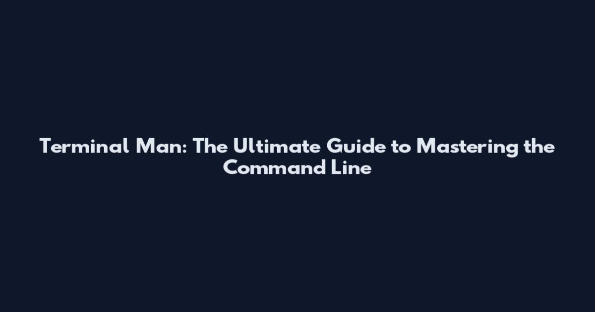 Terminal Man: The Ultimate Guide to Mastering the Command Line