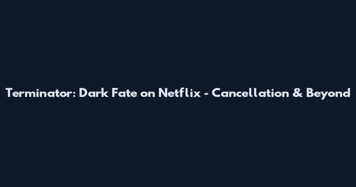Terminator: Dark Fate on Netflix - Cancellation & Beyond