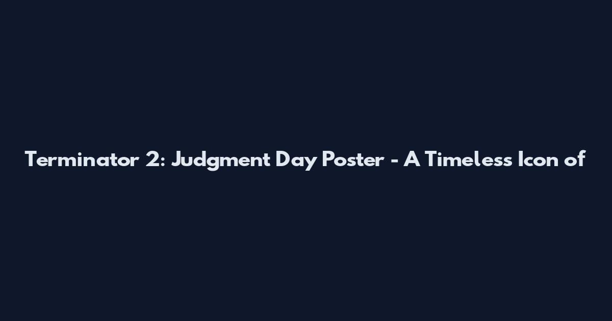 Terminator 2: Judgment Day Poster - A Timeless Icon of