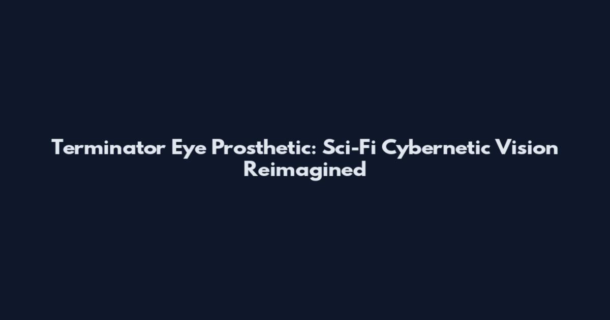 Terminator Eye Prosthetic: Sci-Fi Cybernetic Vision Reimagined