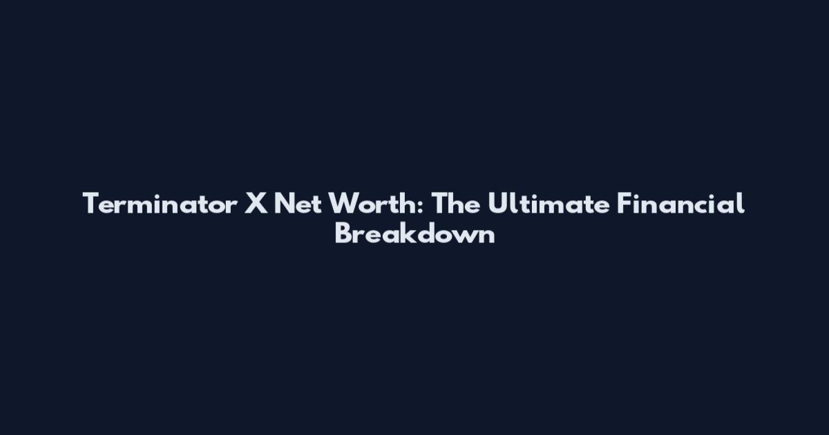 Terminator X Net Worth: The Ultimate Financial Breakdown