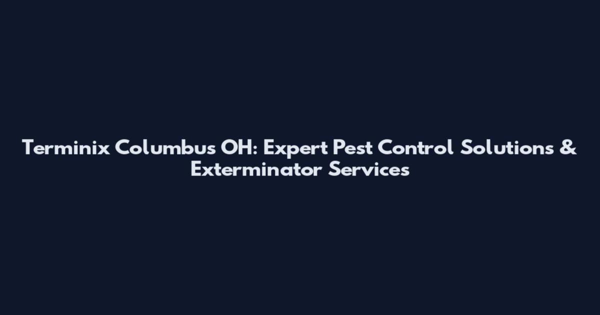Terminix Columbus OH: Expert Pest Control Solutions & Exterminator Services