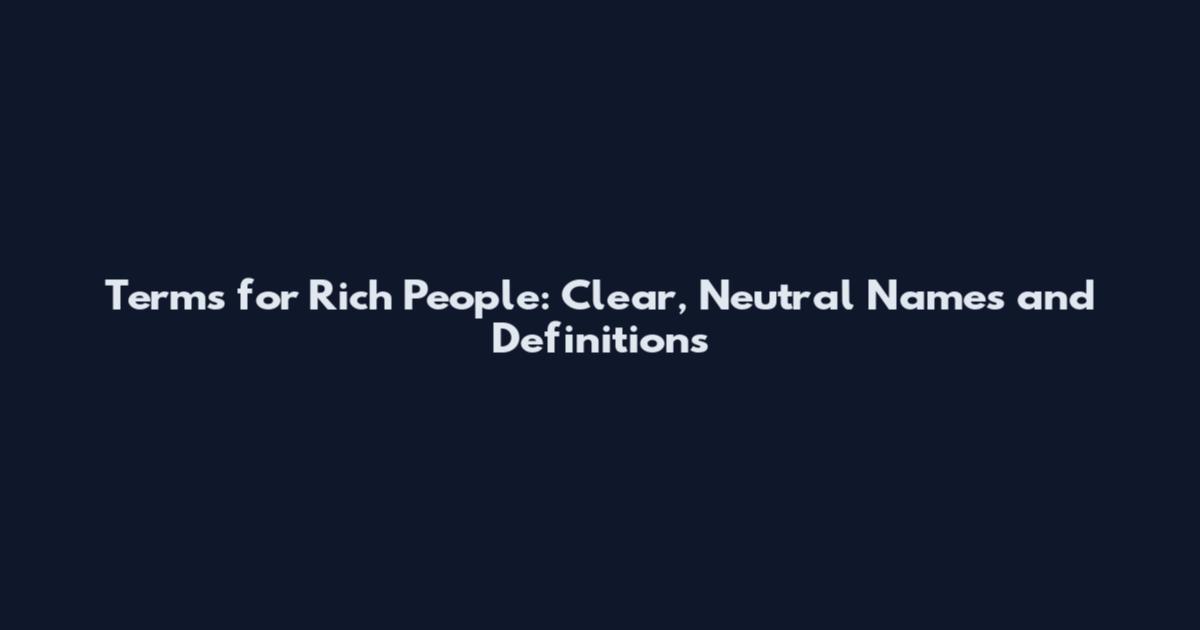 Terms for Rich People: Clear, Neutral Names and Definitions