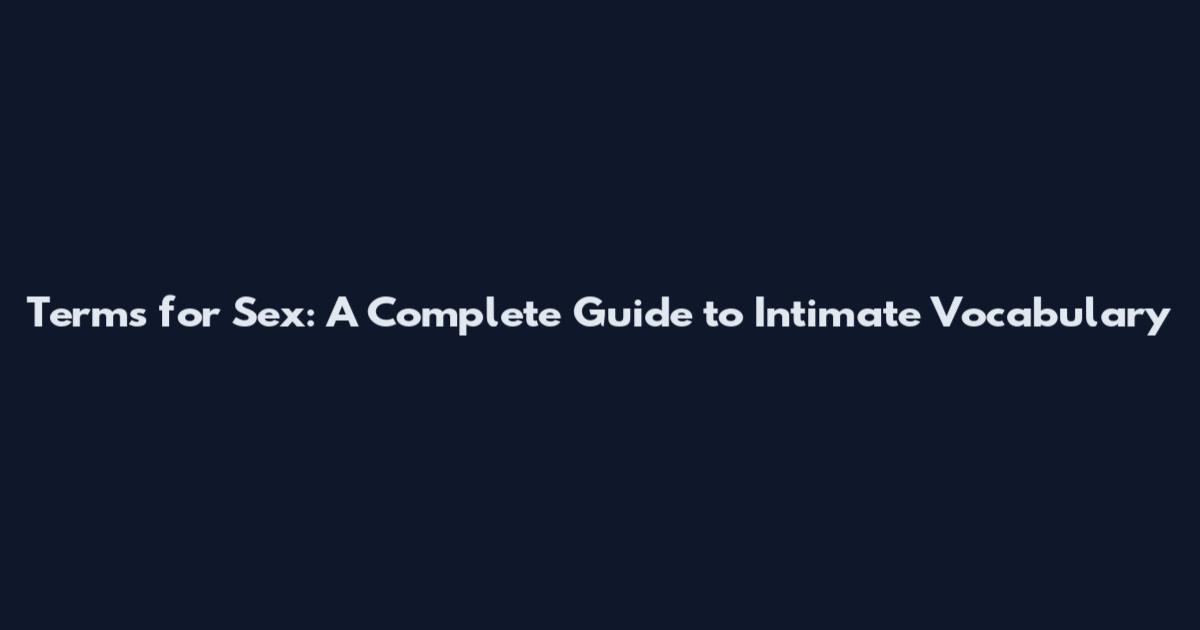 Terms for Sex: A Complete Guide to Intimate Vocabulary