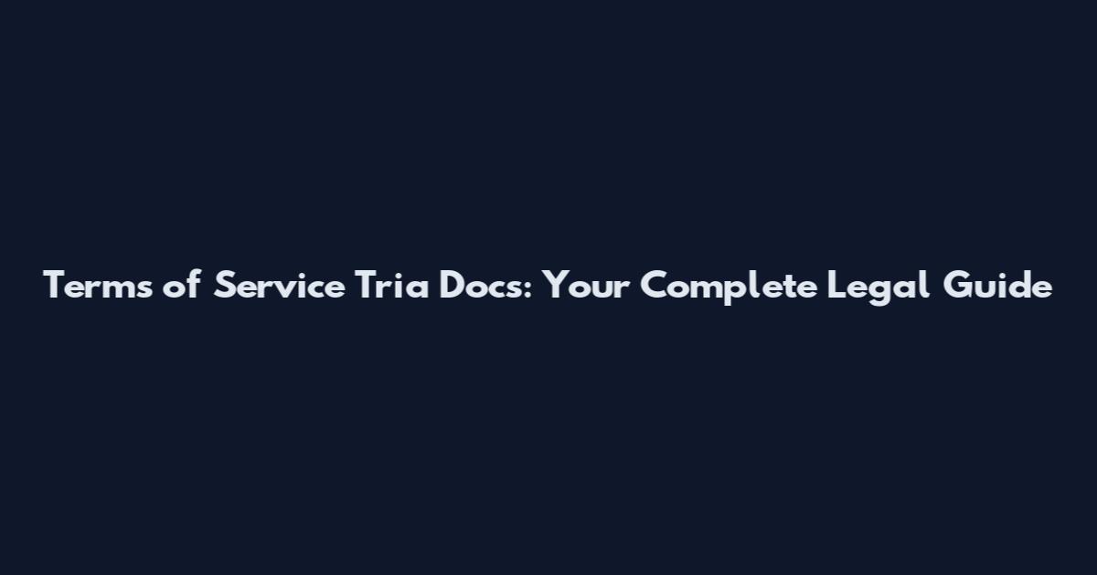 Terms of Service Tria Docs: Your Complete Legal Guide