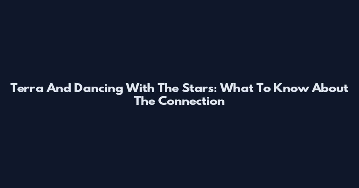 Terra And Dancing With The Stars: What To Know About The Connection
