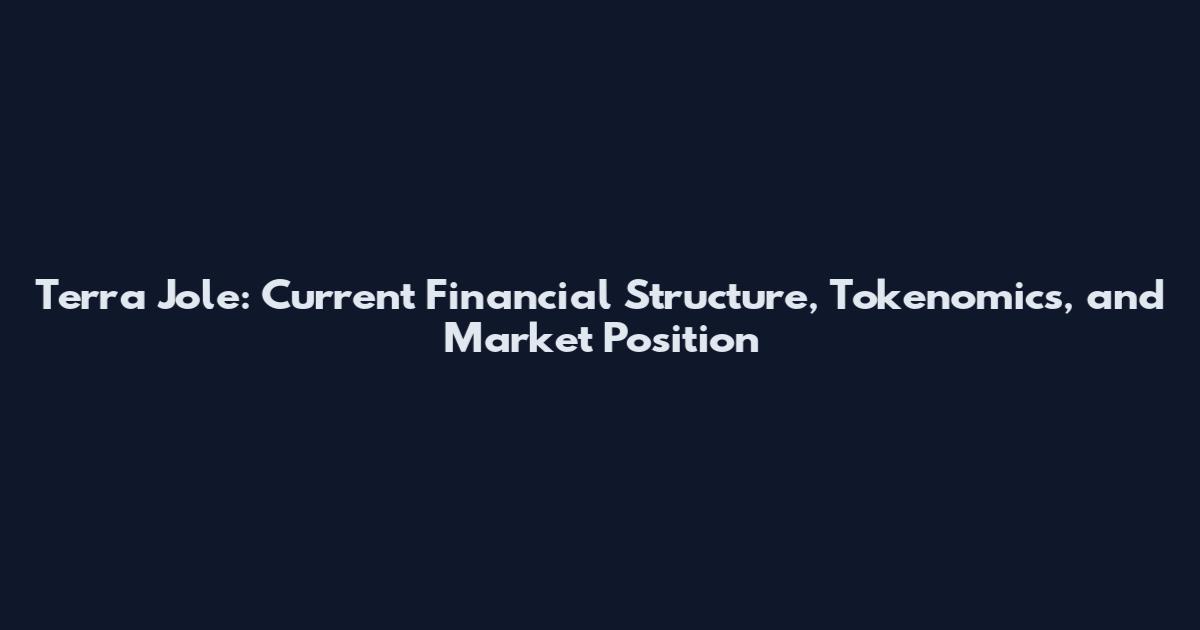 Terra Jole: Current Financial Structure, Tokenomics, and Market Position