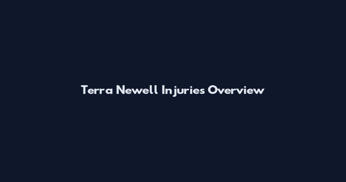 Terra Newell Injuries Overview