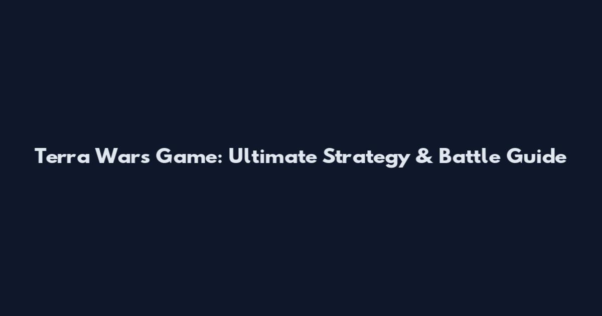Terra Wars Game: Ultimate Strategy & Battle Guide