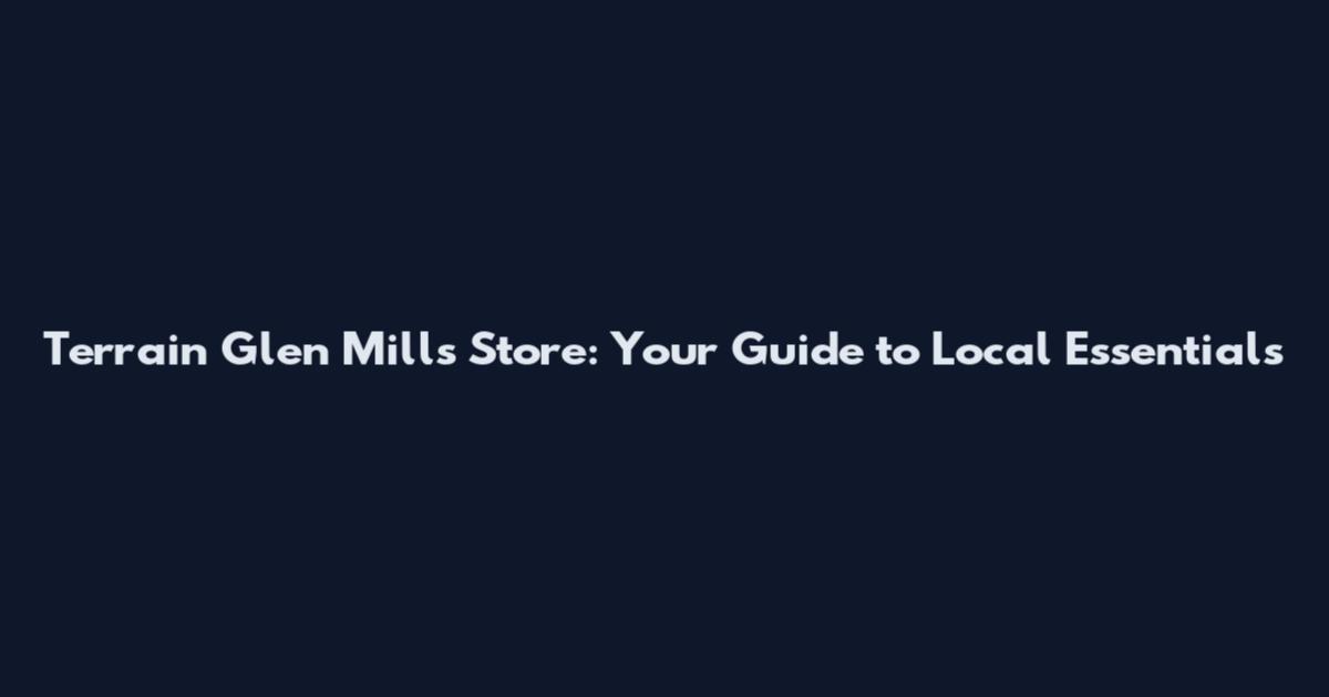 Terrain Glen Mills Store: Your Guide to Local Essentials