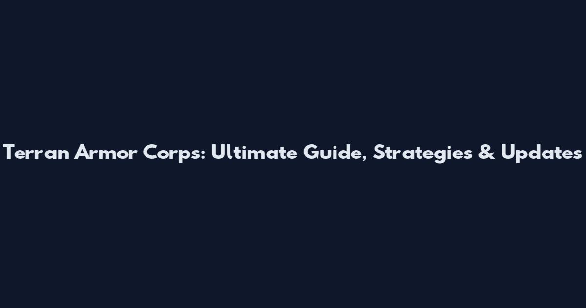 Terran Armor Corps: Ultimate Guide, Strategies & Updates